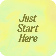 Just Start Here